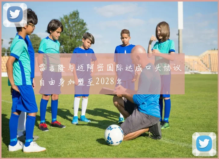 雷吉隆与迈阿密国际达成口头协议自由身加盟至2028年